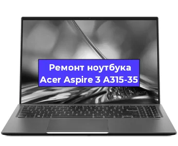 Апгрейд ноутбука Acer Aspire 3 A315-35 в Санкт-Петербурге